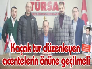 Kaçak tur düzenleyen  acentelerin önüne geçilmeli 