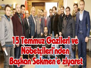 15 Temmuz Gazileri ve Nöbetçileri'nden Başkan Sekmen'e ziyaret