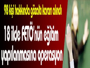 FETÖ'nün eğitim kurumlarına 18 ilde operasyon