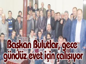 Başkan Bulutlar, gece gündüz evet için çalışıyor