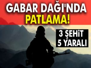 Gabar Dağı'nda patlama: 3 şehit, 5 yaralı