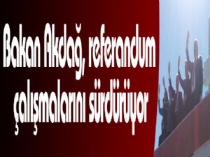 Bakan Akdağ, referandum çalışmalarını sürdürüyor