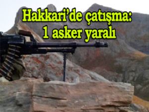 Hakkari'de çatışma: 1 asker yaralandı