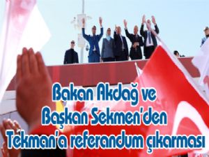 Bakan Akdağ ve Başkan Sekmen'den Tekman'a referandum çıkarması