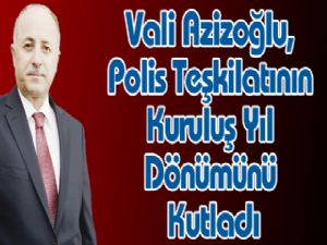 Vali Azizoğlu, Polis Teşkilatının Kuruluş Yıl Dönümünü Kutladı