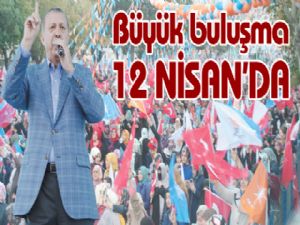 Büyük buluşma 12 NİSAN'DA