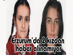 Erzurum'da 2 kızdan haber alınamıyor