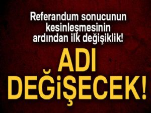 Referandum sonucunun kesinleşmesinin ardından ilk değişiklik!