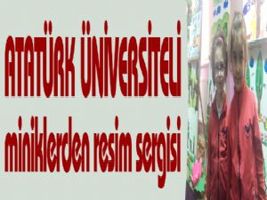 ATATÜRK ÜNİVERSİTELİ miniklerden resim sergisi