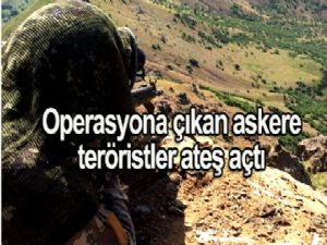 Operasyona çıkan askere teröristler tarafından ateş açıldı