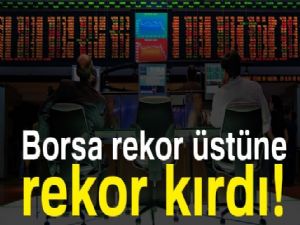 Borsa rekor üstüne rekor kırdı