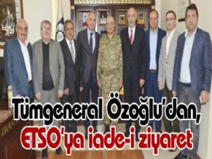 Tümgeneral Özoğlu'dan, ETSO'ya iade-i ziyaret