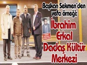 Başkan Sekmen'den vefa örneği: İbrahim Erkal Dadaş Kültür Merkezi