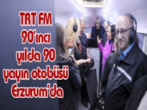TRT FM 90'ıncı yılda 90 yayın otobüsü Erzurum'da