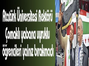 Atatürk Üniversitesi Rektörü Prof. Dr. Ömer Çomaklı yabancı uyruklu öğrencileri yalnız bırakmadı