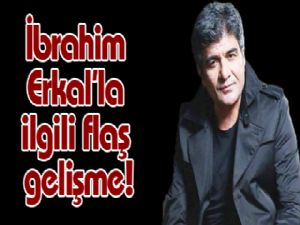 İbrahim Erkal'la ilgili flaş gelişme!