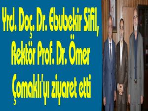 Yrd. Doç. Dr. Ebubekir Sifil, Rektör Prof. Dr. Ömer Çomaklı'yı ziyaret etti