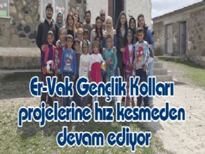 Er-Vak Gençlik Kolları projelerine hız kesmeden devam ediyor