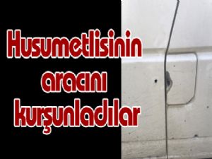 Husumetlisinin aracını kurşunladılar