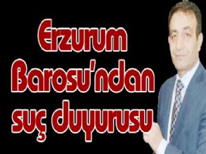 Erzurum Barosu'ndan suç duyurusu
