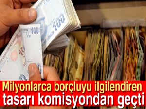 Borçların yeniden yapılandırılması tasarısı komisyondan geçti.