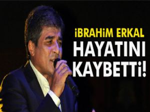 İbrahim Erkal hayatını kaybetti