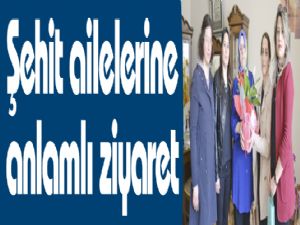 Şehit ailelerine anlamlı ziyaret