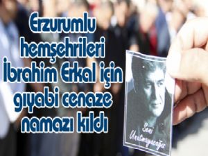 Erzurumlu hemşehrileri İbrahim Erkal için gıyabi cenaze namazı kıldı