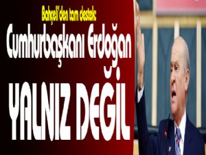 Bahçeli'den tam destek: Erdoğan yalnız değil