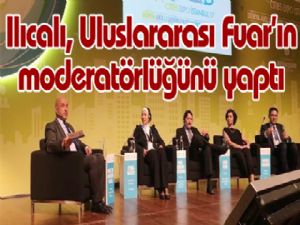 Ilıcalı, Uluslararası Fuarın moderatörlüğünü yaptı