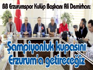 Şampiyonluk kupasını Erzurum'a getireceğiz