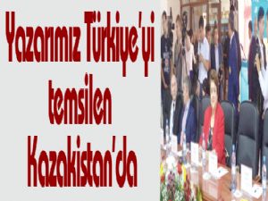 Yazarımız Türkiye'yi temsilen Kazakistan'da