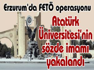 Atatürk Üniversitesi'nin sözde imamı yakalandı
