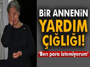 Acılı anne, gözyaşları içinde evladının tedavisi için yardım istedi