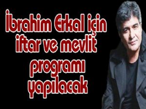 İbrahim Erkal için iftar ve mevlit programı