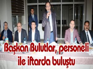 Başkan Bulutlar, personeli ile iftarda buluştu