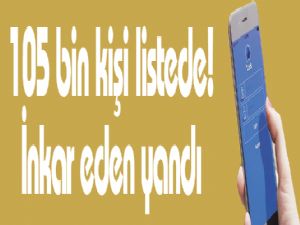 105 bin kişi listede! İnkar eden yandı