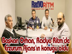Başkan Orhan, Radyo Ritm'de Erzurum Ajans'ın konuğu oldu