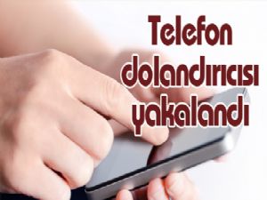 Telefon dolandırıcısı yakalandı