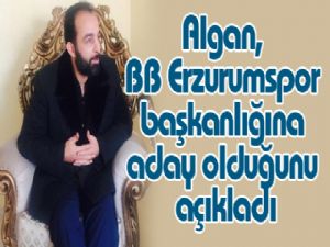 Algan, BB Erzurumspor başkanlığına aday olduğunu açıkladı