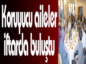 Koruyucu aileler iftarda buluştu