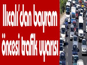 Ilıcalı'dan bayram öncesi trafik uyarısı