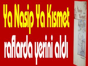 Ya Nasip Ya Kısmet  raflarda yerini aldı