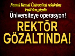 Namık Kemal Üniversitesi Rektörü'ne FETÖ'den gözaltı