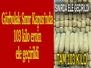 Gürbulak Sınır Kapısı'nda 103 kilo eroin ele geçirildi