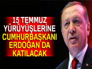 15 Temmuz yürüyüşlerine Cumhurbaşkanı Erdoğan da katılacak