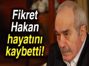 Fikret Hakan hayatını kaybetti 