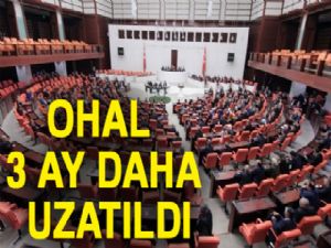 Olağanüstü Hal (OHAL) üç ay daha uzatıldı.