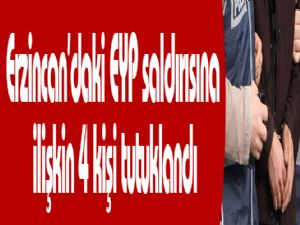 Erzincan'daki EYP saldırısına ilişkin 4 kişi tutuklandı