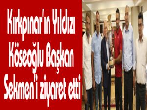 Kırkpınar'ın Yıldızı Köseoğlu Başkan Sekmen'i ziyaret etti